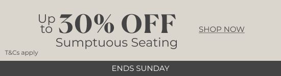 Up to 30% off Sumptuous Seating | Ends Sunday