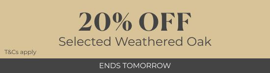 20% off Selected Weathered Oak | Ends Tomorrow